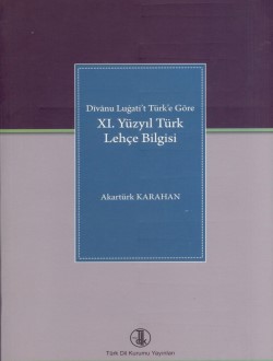 Dîvânu Lugati’t Türk’e Göre XI. Yüzyıl Türk Lehçe Bilgisi, 2013